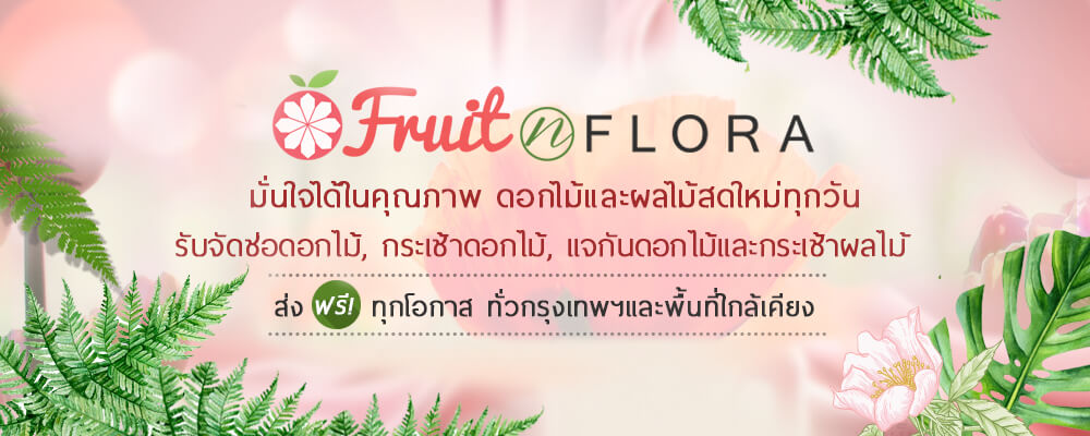 Fruit N Flora บริการจัดส่งดอกไม้ด้วยใจ ห่วงใยคนที่คุณรัก